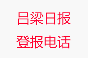 呂梁日?qǐng)?bào)登報(bào)電話(huà)，呂梁日?qǐng)?bào)登報(bào)聯(lián)系電話(huà)找我要登報(bào)網(wǎng)