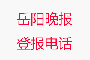 岳陽晚報登報電話，岳陽晚報登報聯系電話找我要登報網