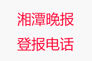 湘潭晚報登報電話，湘潭晚報登報聯系電話找我要登報網