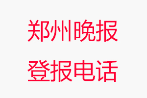 鄭州晚報登報電話，鄭州晚報登報聯系電話找我要登報網