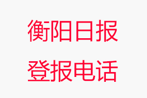 衡陽日?qǐng)?bào)登報(bào)電話，衡陽日?qǐng)?bào)登報(bào)聯(lián)系電話找我要登報(bào)網(wǎng)