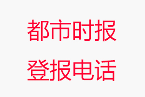 都市時(shí)報(bào)登報(bào)電話，都市時(shí)報(bào)登報(bào)聯(lián)系電話找我要登報(bào)網(wǎng)