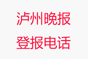 瀘州晚報(bào)登報(bào)電話，瀘州晚報(bào)登報(bào)聯(lián)系電話找我要登報(bào)網(wǎng)