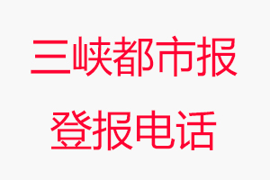 三峽都市報登報電話，三峽都市報登報聯(lián)系電話找我要登報網(wǎng)