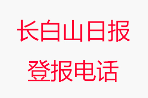 長(zhǎng)白山日?qǐng)?bào)登報(bào)電話，長(zhǎng)白山日?qǐng)?bào)登報(bào)聯(lián)系電話找我要登報(bào)網(wǎng)