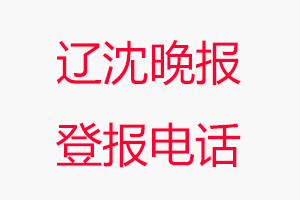 遼沈晚報登報電話，遼沈晚報登報聯(lián)系電話找我要登報網(wǎng)