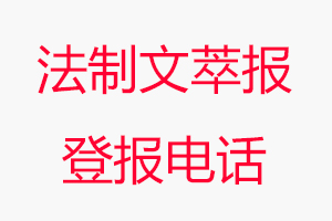 法制文萃報登報電話，法制文萃報登報聯(lián)系電話找我要登報網(wǎng)