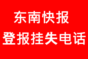 東南快報(bào)登報(bào)掛失，東南快報(bào)登報(bào)掛失電話找我要登報(bào)網(wǎng)