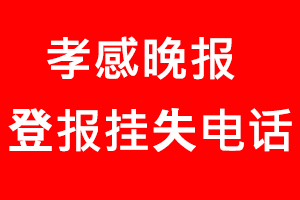 孝感晚報(bào)登報(bào)掛失，孝感晚報(bào)登報(bào)掛失電話(huà)找我要登報(bào)網(wǎng)