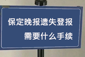 保定晚報遺失登報需要什么手續(xù)找我要登報網