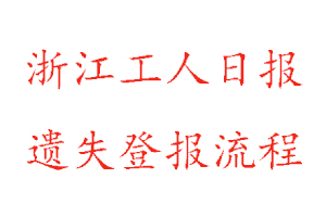 浙江工人日報(bào)遺失登報(bào)流程找我要登報(bào)網(wǎng)