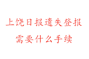 上饒日報遺失登報需要什么手續(xù)找我要登報網