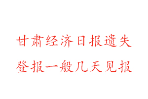 甘肅經(jīng)濟(jì)日報遺失登報一般幾天見報找我要登報網(wǎng)