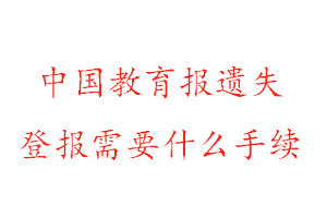 中國教育報遺失登報需要什么手續找我要登報網