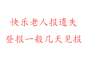 快樂老人報遺失登報一般幾天見報找我要登報網(wǎng)