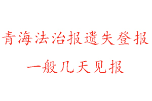 青海法治報(bào)遺失登報(bào)一般幾天見(jiàn)報(bào)找我要登報(bào)網(wǎng)