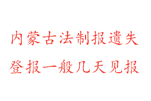 內(nèi)蒙古法制報遺失登報一般幾天見報找我要登報網(wǎng)