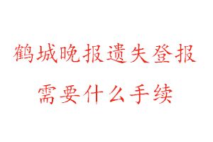 鶴城晚報(bào)遺失登報(bào)需要什么手續(xù)找我要登報(bào)網(wǎng)