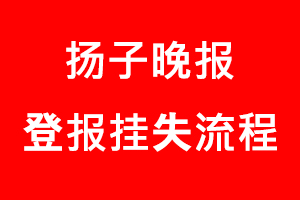 揚(yáng)子晚報(bào)登報(bào)掛失，揚(yáng)子晚報(bào)登報(bào)掛失流程找我要登報(bào)網(wǎng)
