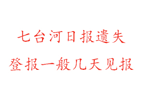 七臺(tái)河日?qǐng)?bào)遺失登報(bào)一般幾天見報(bào)找我要登報(bào)網(wǎng)