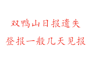 雙鴨山日?qǐng)?bào)遺失登報(bào)一般幾天見(jiàn)報(bào)