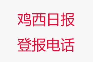 雞西日?qǐng)?bào)登報(bào)電話(huà)，雞西日?qǐng)?bào)登報(bào)聯(lián)系電話(huà)找我要登報(bào)網(wǎng)