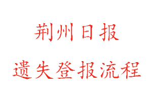 荊州日報(bào)遺失登報(bào)流程找我要登報(bào)網(wǎng)