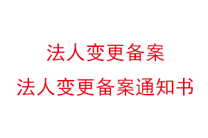 法人變更備案，法人變更備案通知書找我要登報網(wǎng)