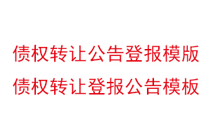 債權轉讓公告登報模版,債權轉讓登報公告模板找我要登報網