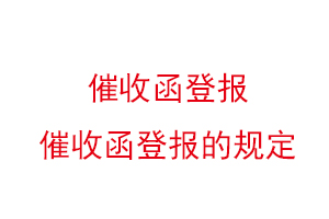 催收函登報,催收函登報的規定找我要登報網