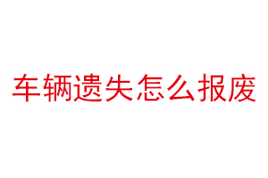 車輛遺失怎么報廢找我要登報網(wǎng)