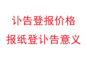 訃告登報價格,報紙登訃告意義找我要登報網