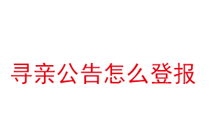 尋親公告怎么登報找我要登報網