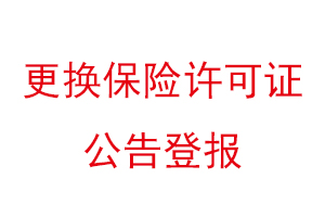 更換保險(xiǎn)許可證公告登報(bào)找我要登報(bào)網(wǎng)