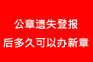 公章遺失登報后多久可以辦新章找我要登報網