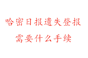 哈密日報(bào)遺失登報(bào)需要什么手續(xù)找我要登報(bào)網(wǎng)