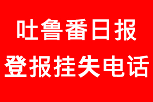 吐魯番日報登報掛失，吐魯番日報登報掛失電話找我要登報網