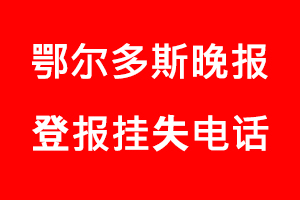 鄂爾多斯晚報登報掛失，鄂爾多斯晚報登報掛失電話找我要登報網(wǎng)