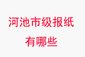 河池報紙有哪些，河池市級報紙有哪些找我要登報網