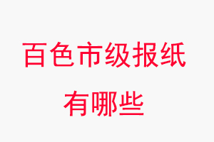 百色報紙有哪些,百色市級報紙有哪些找我要登報網