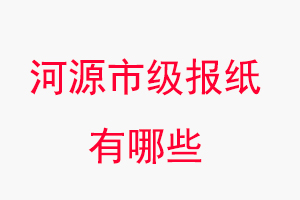 河源報紙有哪些,河源市級報紙有哪些找我要登報網