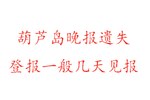 葫蘆島晚報遺失登報一般幾天見報找我要登報網(wǎng)