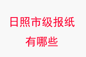 日照報紙有哪些，日照市級報紙有哪些找我要登報網(wǎng)