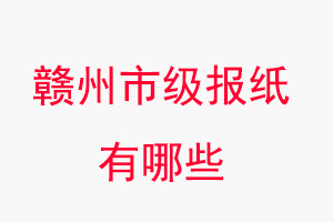 贛州報紙有哪些,贛州市級報紙有哪些找我要登報網