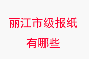 麗江報紙有哪些,麗江市級報紙有哪些找我要登報網