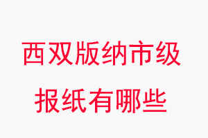 西雙版納報紙有哪些,西雙版納市級報紙有哪些找我要登報網