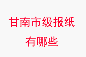 甘南報(bào)紙有哪些,甘南市級報(bào)紙有哪些找我要登報(bào)網(wǎng)