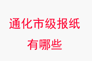 通化報紙有哪些,通化市級報紙有哪些找我要登報網