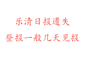 樂清日報遺失登報一般幾天見報找我要登報網(wǎng)