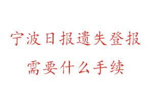 寧波日報遺失登報需要什么手續(xù)找我要登報網